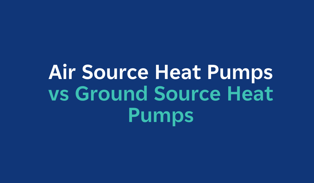 Air Source vs Ground Source Heat Pumps