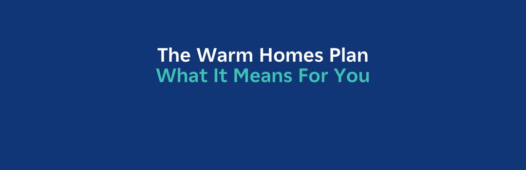 The Warm Homes Plan: What It means for you
